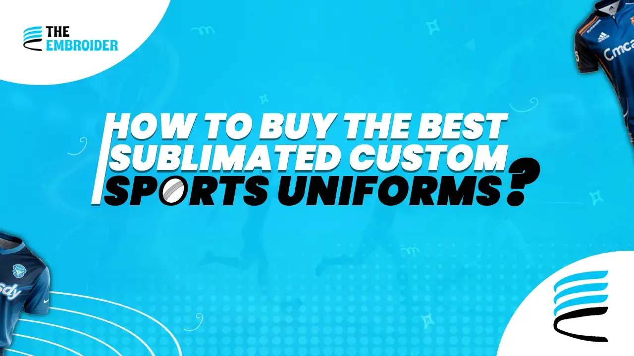 Guide on how to choose and buy the best sublimated custom sports uniforms.