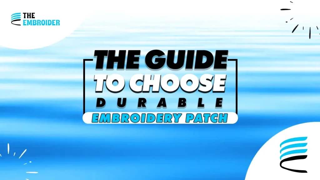 Guide to choosing durable embroidery patches for clothing.